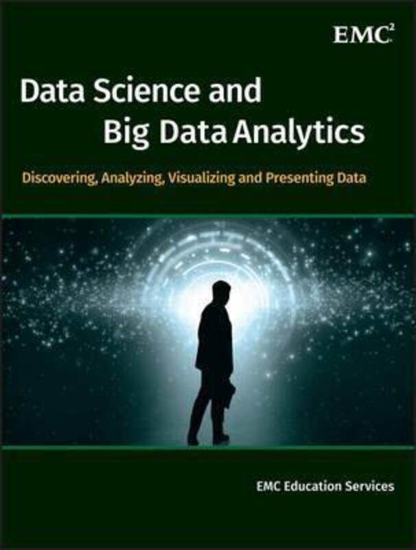 

Data Science and Big Data Analytics: Discovering, Analyzing, Visualizing and Presenting Data.Hardcover,By :EMC Education Services