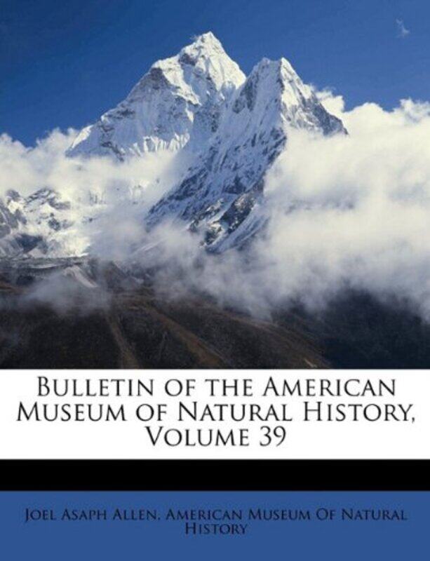 

Bulletin of the American Museum of Natural History Volume 39 by Joel Asaph Allen-Paperback