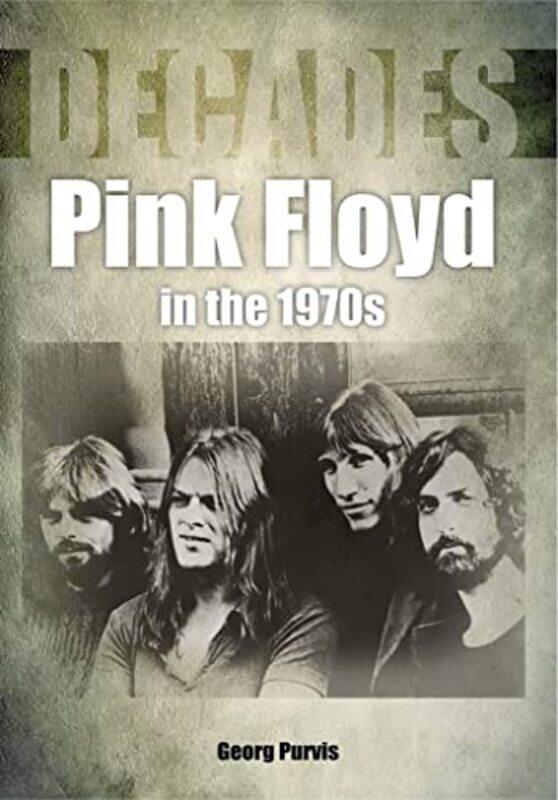 

Pink Floyd in the 1970s Decades by George Purvis-Paperback