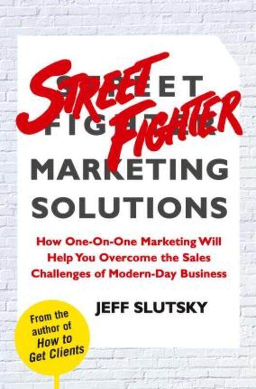 

Street Fighter Marketing Solutions: How One-on-One Marketing Will Help You Overcome the Sales Challe.Hardcover,By :Jeff Slutsky