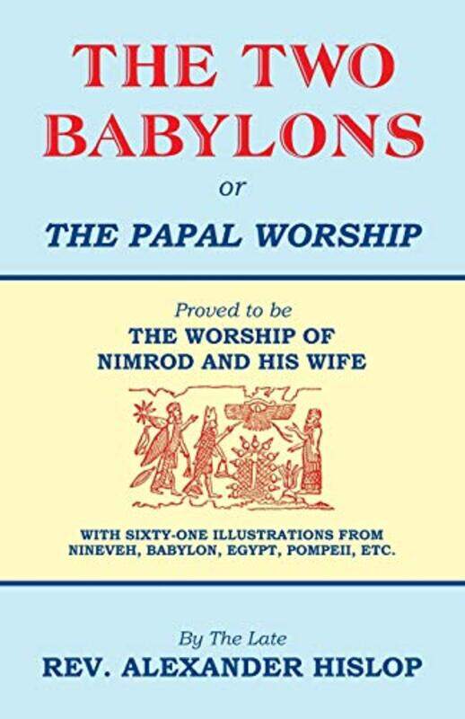 

The Two Babylons Or the Papal Worship by Alexander Hislop-Paperback