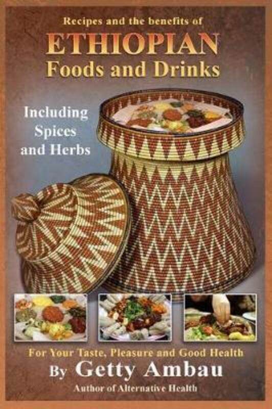 Ethiopian Foods and Drinks: For Your Taste, Pleasure and Good Health