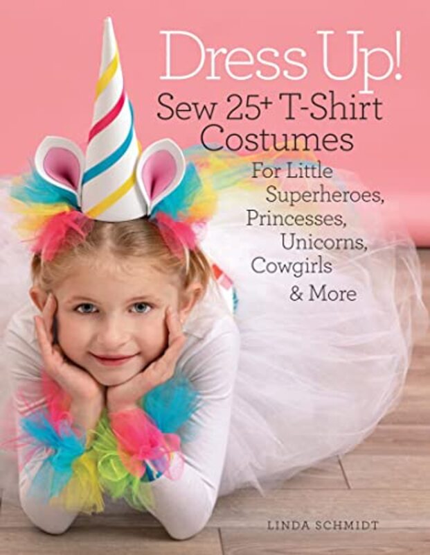 Dress Up!: Sew 25+ T-shirt Costumes for Little Superheroes, Princesses, Unicorns, Cowgirls, & More , Paperback by Schmidt, Linda