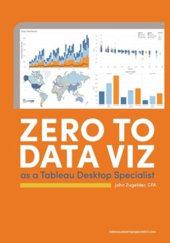 Zero to Data Viz as a Tableau Desktop Specialist.paperback,By :Zugelder, John J