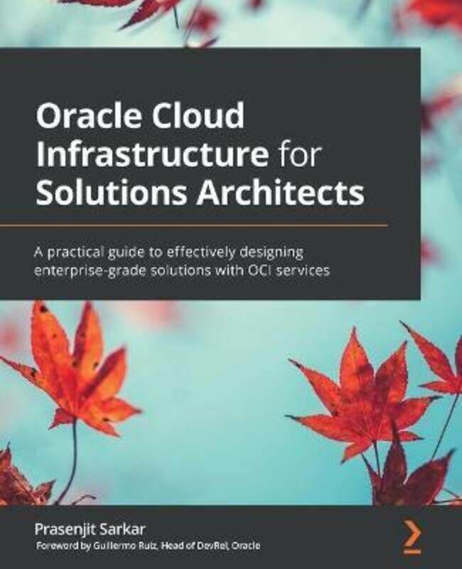 

Oracle Cloud Infrastructure for Solutions Architects: A practical guide to effectively designing ent.paperback,By :Sarkar, Prasenjit - Ruiz, Guillermo