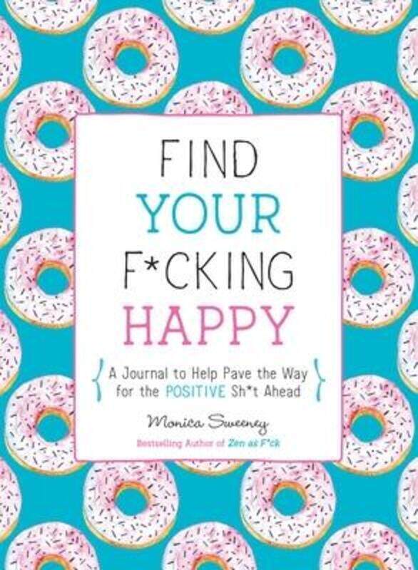 

Find Your F*cking Happy: A Journal to Help Pave the Way for Positive Sh*t Ahead.paperback,By :Sweeney, Monica