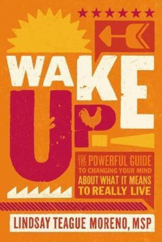 

Wake Up!: The Powerful Guide to Changing Your Mind About What It Means to Really Live.Hardcover,By :Moreno, Lindsay Teague