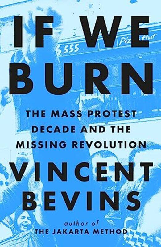 

If We Burn The Mass Protest Decade and the Missing Revolution by Maria Angeles Palominos-Hardcover