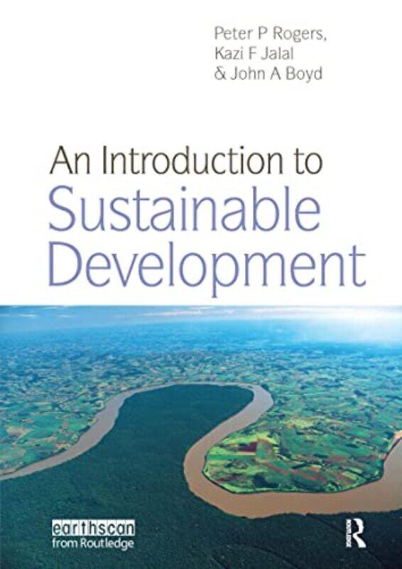 

An Introduction To Sustainable Development By Rogers, Peter P. - Jalal, Kazi F. - Boyd, John A. - Paperback