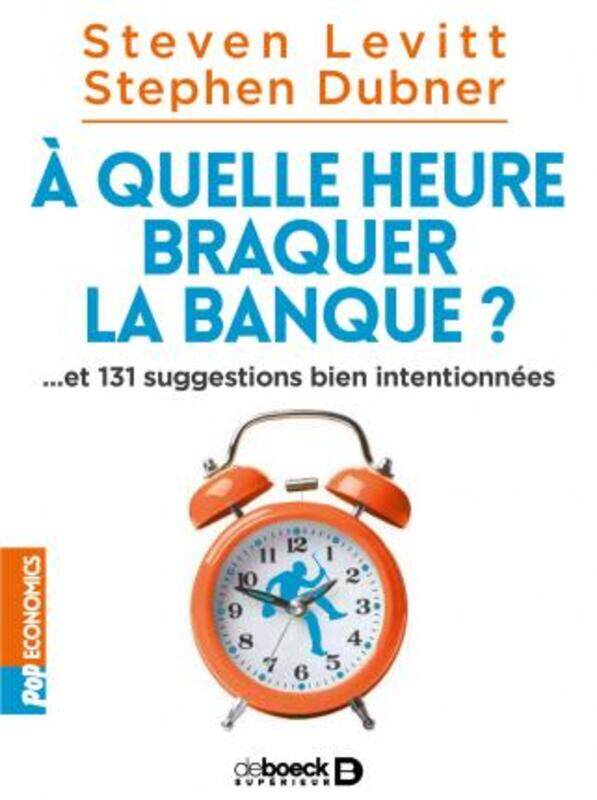 A quelle heure braquer la banque ? : Et 131 suggestions bien intentionnees