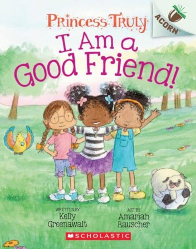 

I Am A Good Friend! An Acorn Book Princess Truly #4 by Greenawalt, Kelly Paperback