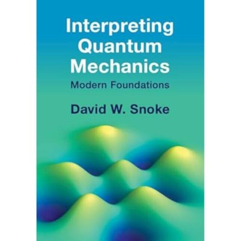 

Interpreting Quantum Mechanics by David W (University of Pittsburgh) Snoke-Hardcover