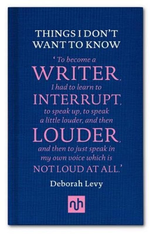 Things I Don'T Want To Know: A Response To George Orwell'S Why I Write By Levy, Deborah Hardcover