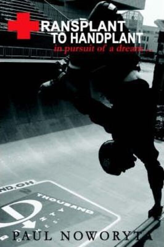 Transplant to Handplant: in pursuit of a dream ....Hardcover,By :Noworyta, Paul