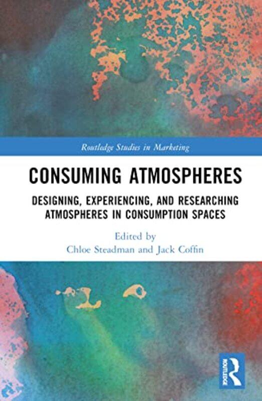 Consuming Atmospheres by Chloe Manchester Metropolitan University, UK SteadmanJack The University of Manchester, UK Coffin-Hardcover