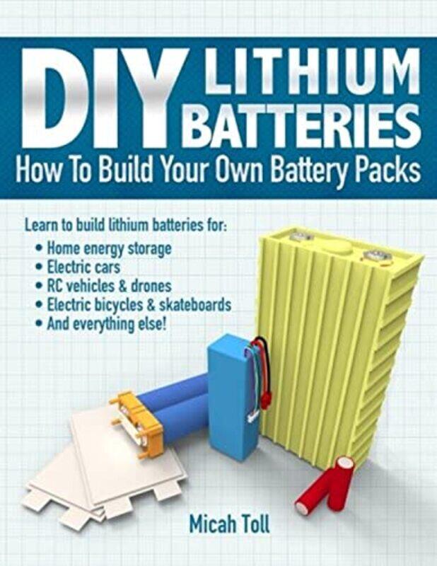 

DIY Lithium Batteries How to Build Your Own Battery Packs by Toll, Micah - Paperback