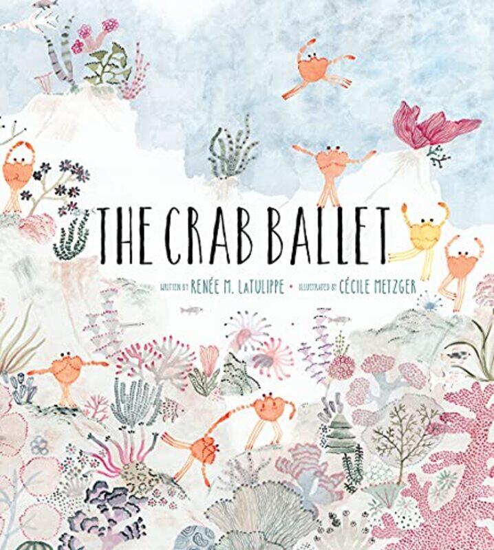 

The Crab Ballet by Renee LaTulippeCecile Metzger-Hardcover