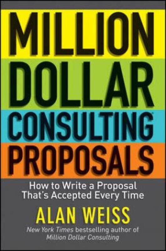 

Million Dollar Consulting Proposals: How to Write a Proposal That's Accepted Every Time,Paperback,ByWeiss, Alan