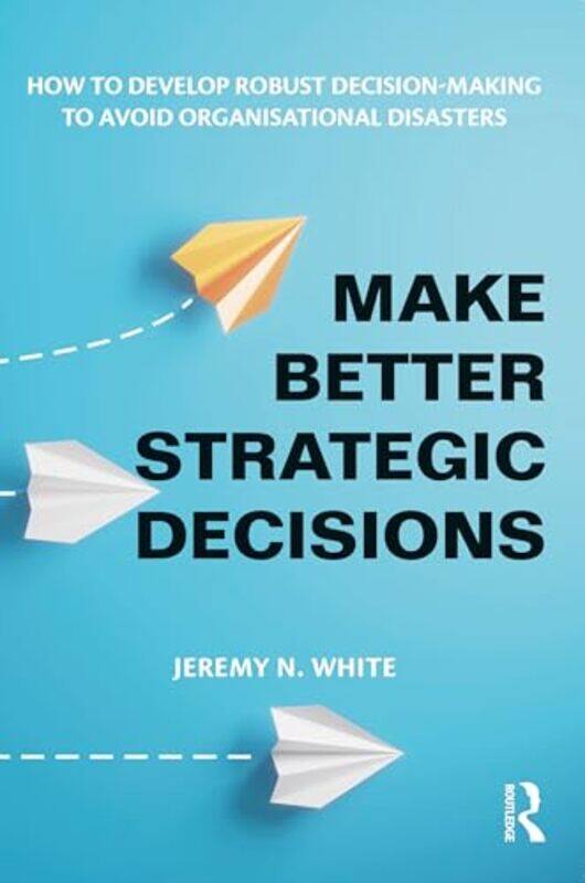 

Make Better Strategic Decisions by Jeremy N White-Paperback