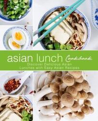 Asian Lunch Cookbook: Discover Delicious Asian Lunches with Easy Asian Recipes (2nd Edition).paperback,By :Press, Booksumo