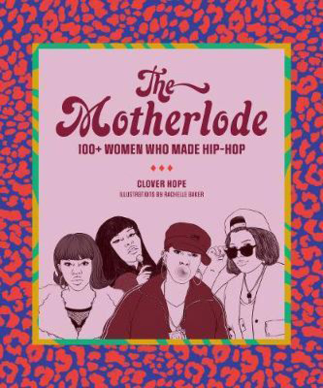 The Motherlode: 100+ Women Who Made Hip-Hop, Paperback Book, By: Clover Hope
