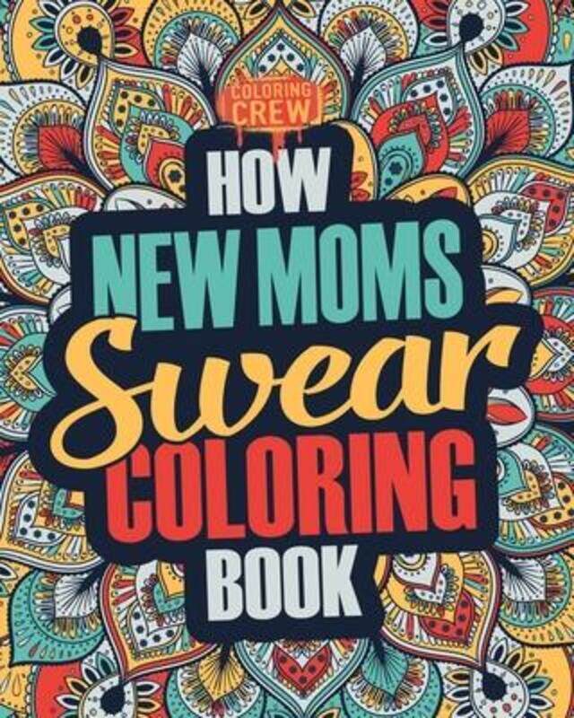 

How New Moms Swear Coloring Book: A Funny, Irreverent, Clean Swear Word New Mom Coloring Book Gift I,Paperback, By:Coloring Crew