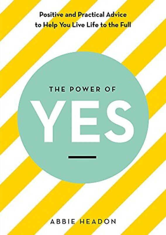 

The Power of Yes: Positive and Practical Advice to Help You Live Life to the Full, Paperback Book, By: Abbie Headon