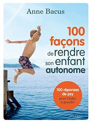 100 fa ons de rendre son enfant autonome,Paperback by Anne Bacus