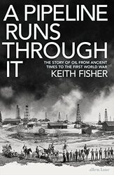 A Pipeline Runs Through It: The Story of Oil from Ancient Times to the First World War,Hardcover by Fisher, Keith