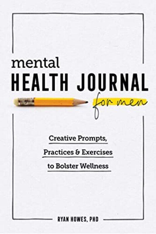 

Mental Health Journal For Men Creative Prompts Practices And Exercises To Bolster Wellness By Howes, Ryan, PhD Paperback