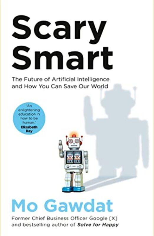 

Scary Smart The Future Of Artificial Intelligence And How You Can Save Our World by Gawdat, Mo , Hardcover