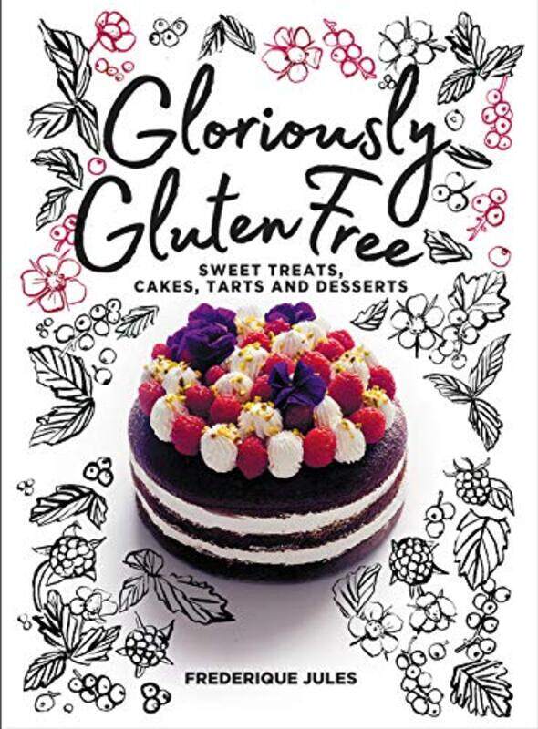 

Gloriously Gluten Free: Sweet Treats, Cakes, Tarts and Desserts, Hardcover Book, By: Frederique Jules