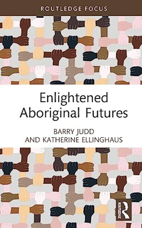 

Enlightened Aboriginal Futures by Barry University of Melbourne, Australia JuddKatherine La Trobe University, Australia Ellinghaus-Hardcover