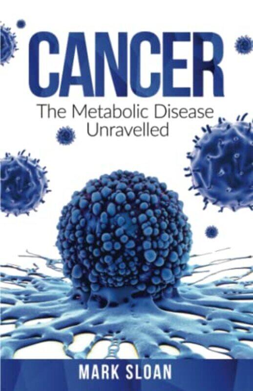 

Cancer: The Metabolic Disease Unravelled,Paperback by Sloan, Mark