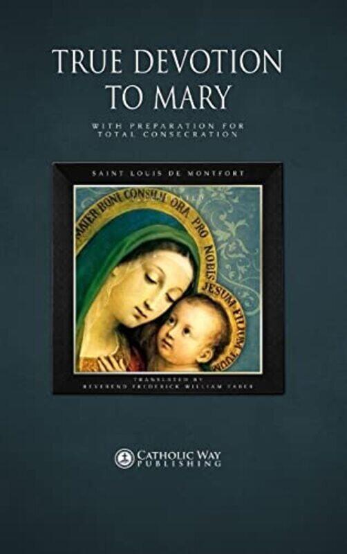 

True Devotion to Mary by Catholic Way PublishingSaint Louis de MontfortD D Reverend Frederick William Faber-Hardcover