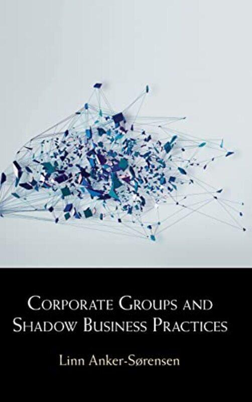 

Corporate Groups And Shadow Business Practices by Anker-Sorensen Linn Hardcover
