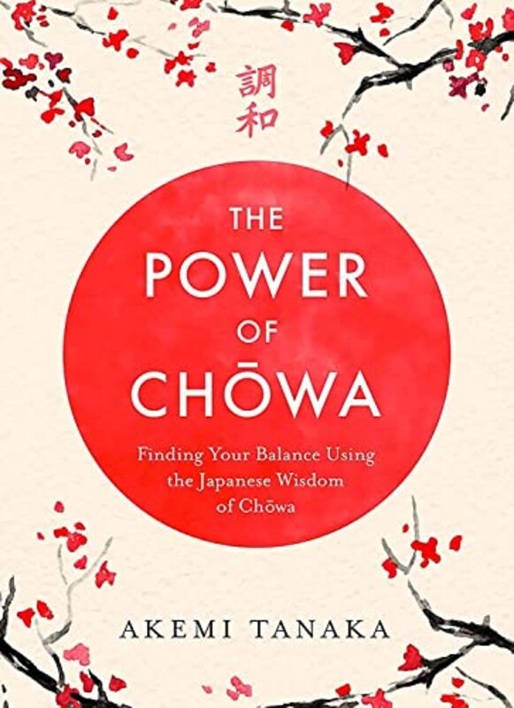 The Power of Chowa: Finding Your Balance Using the Japanese Wisdom of Chowa,Paperback,By:Tanaka, Akemi