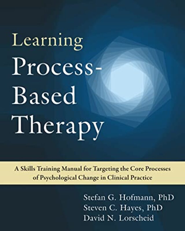 Learning Process-Based Therapy: A Skills Training Manual for Targeting the Core Processes of Psychol,Paperback by Lorscheid, David N. - Hofmann, Stefan G. - Hayes, Steven C.