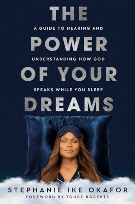 

The Power Of Your Dreams A Guide To Hearing And Understanding How God Speaks While You Sleep By Ike Okafor, Stephanie - Roberts, Toure - Hardcover