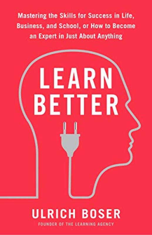 Learn Better: Mastering the Skills for Success in Life, Business, and School, or How to Become an Ex,Paperback,By:Boser, Ulrich