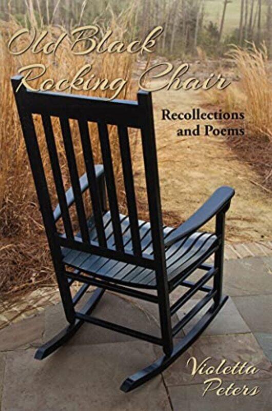 

Old Black Rocking Chair Recollections And Poems By Peters, Violetta - Paperback