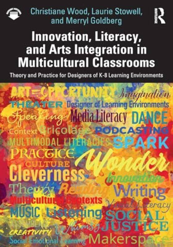 

Innovation Literacy and Arts Integration in Multicultural Classrooms by Christiane WoodLaurie StowellMerryl Goldberg-Paperback