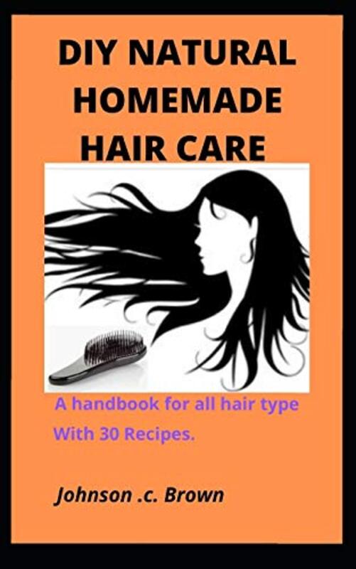 DIY Natural Homemade Hair Care: A handbook for all hair type With 30 Recipes. , Paperback by Brown, Johnson C
