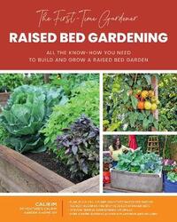 The First-Time Gardener: Raised Bed Gardening: All the know-how you need to build and grow a raised.paperback,By :CaliKim