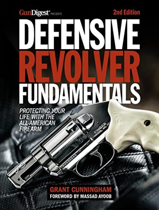 Defensive Revolver Fundamentals 2Nd Edition Protecting Your Life With The Allamerican Firearms By Cunningham Grant Ayoob Massad Paperback