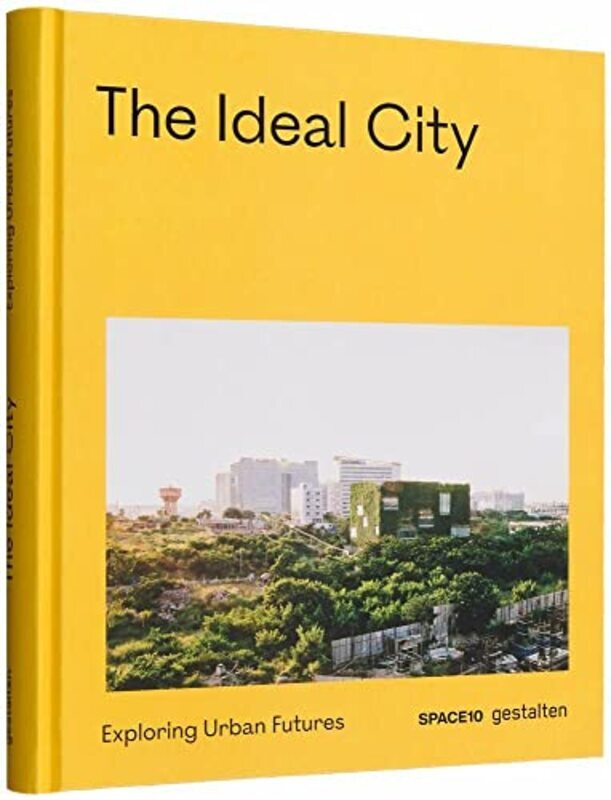 

The Ideal City Exploring Urban Futures By Gestalten - Space10 Hardcover