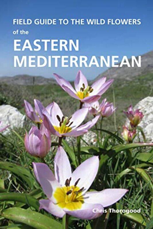 

Field Guide to the Wild Flowers of the Eastern Mediterranean by Chris Thorogood-Paperback