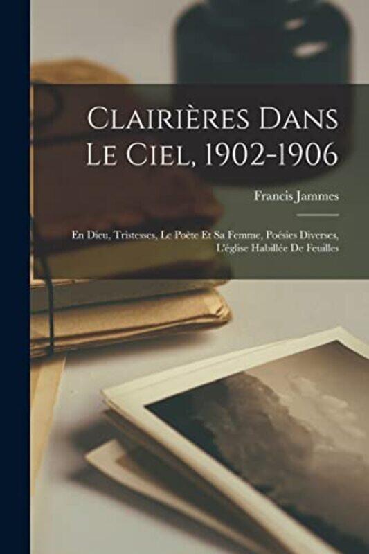 

Clairieres Dans Le Ciel 19021906 by Jammes Francis 1868-1938-Paperback