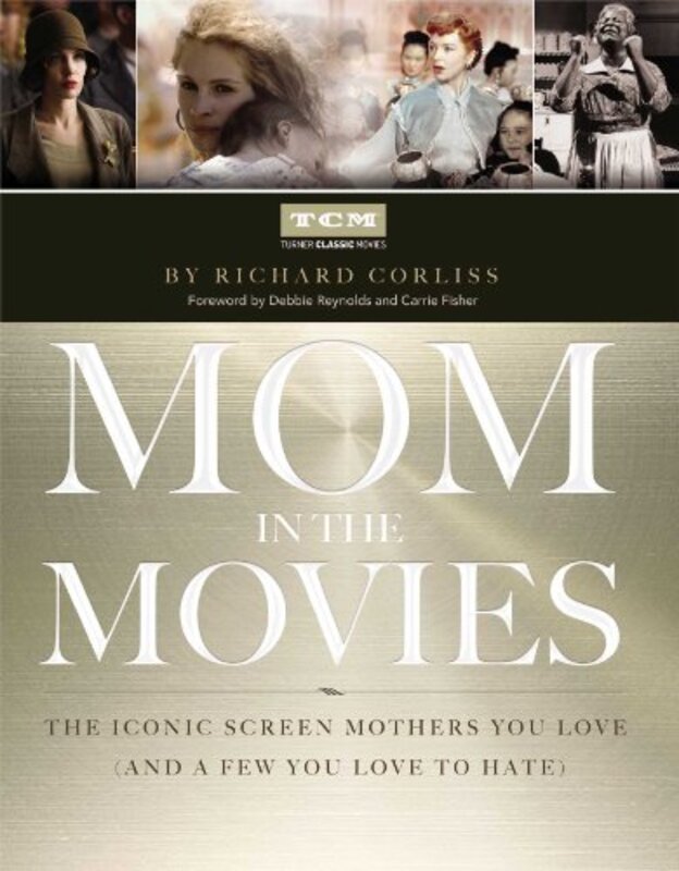 Mom In The Movies The Iconic Screen Mothers You Love And A Few You Love To Hate Turner Classic Movies, Inc. - Corliss, Richard Hardcover