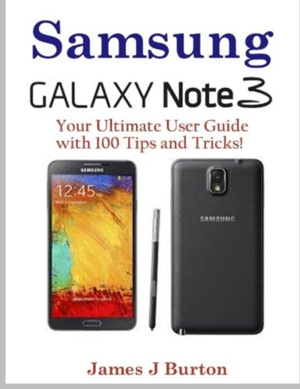 

Samsung Note 3 Your Ultimate User Guide With 100 Tips And Tricks by Burton, James J-Paperback